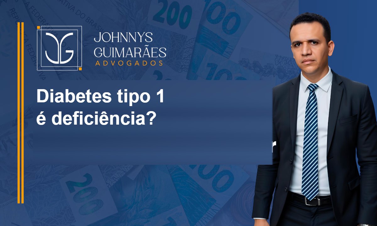 Diabetes tipo 1 é deficiência? Johnnys Guimarães Advogados