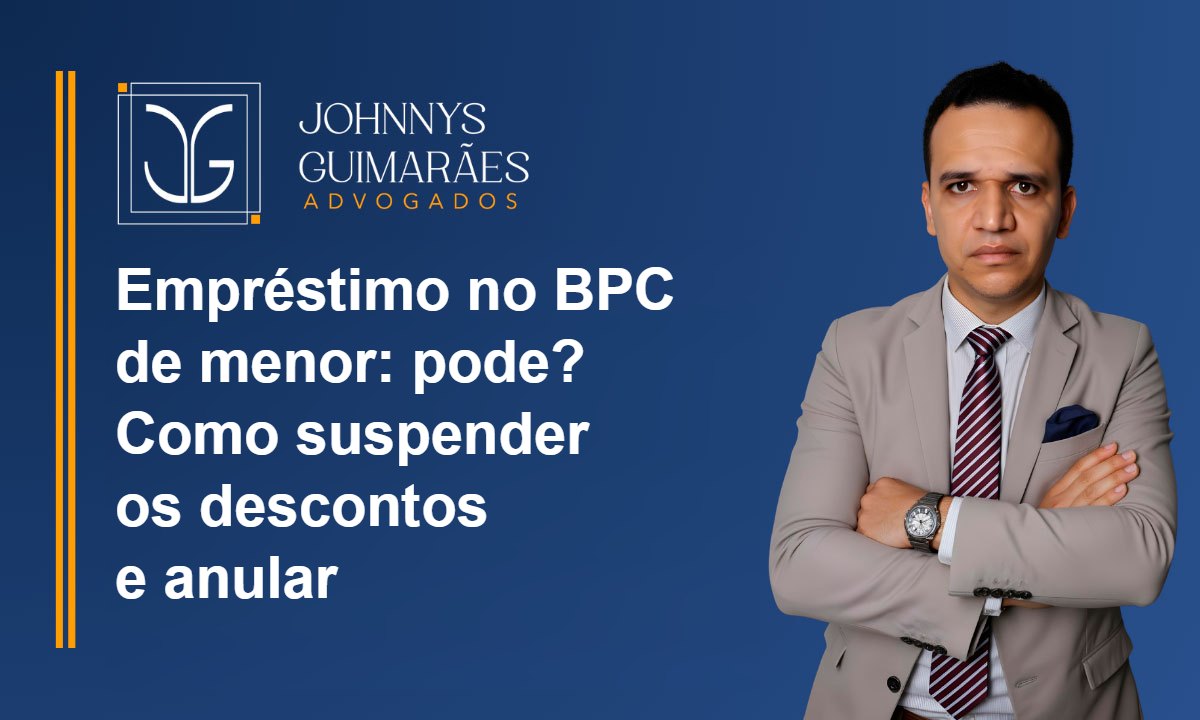 Empréstimo no BPC de menor de 18 anos pelo representante legal: pode? Como suspender os descontos e anular