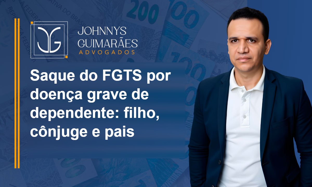 Saque do FGTS por doença grave de dependente: filho, cônjuge e pais